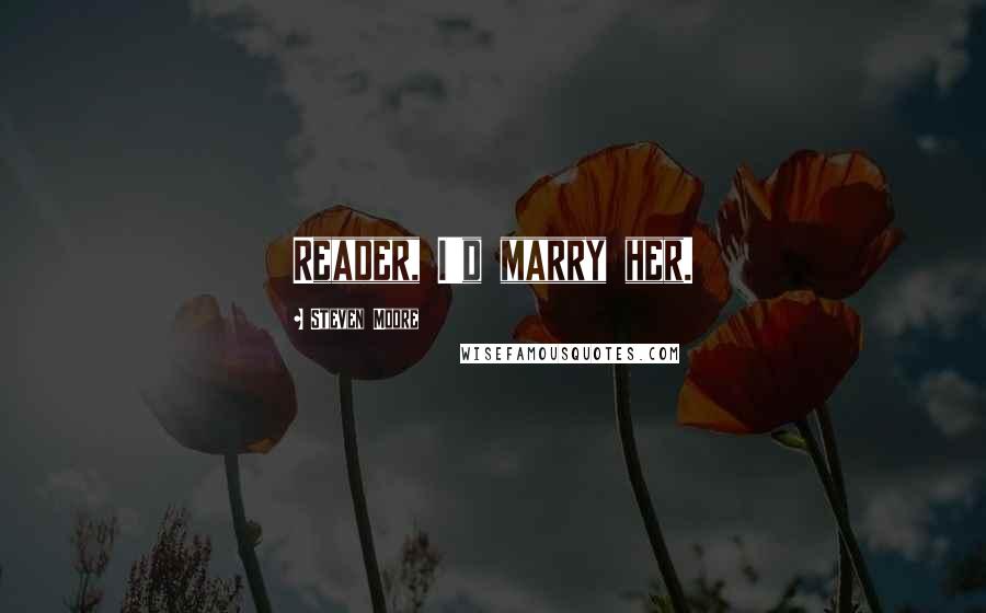 Steven Moore Quotes: Reader, I'd marry her.