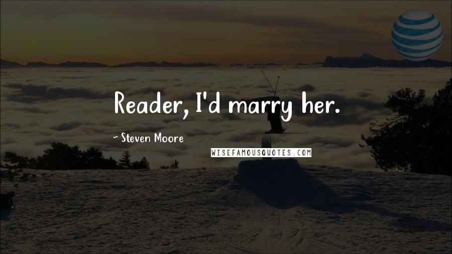 Steven Moore Quotes: Reader, I'd marry her.