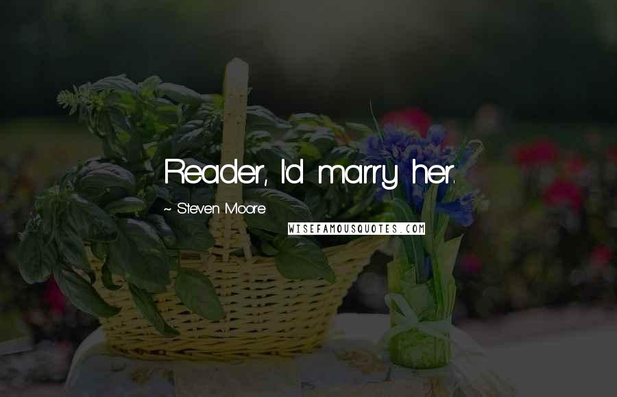 Steven Moore Quotes: Reader, I'd marry her.