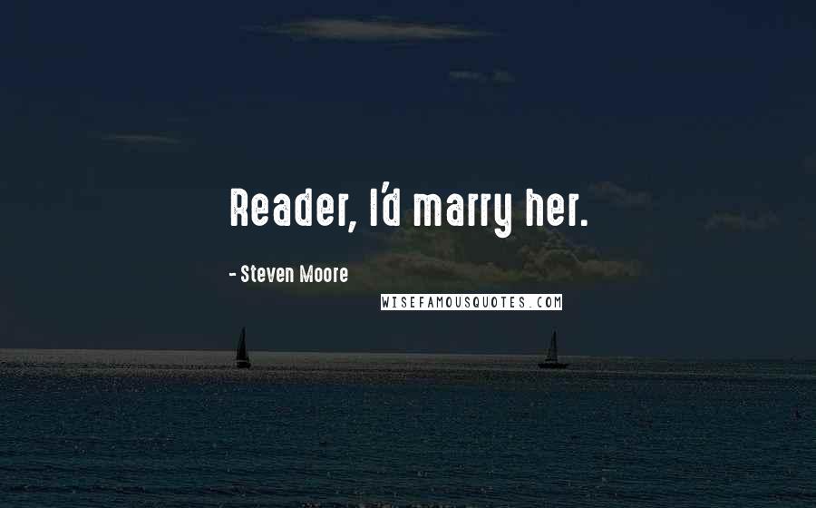 Steven Moore Quotes: Reader, I'd marry her.