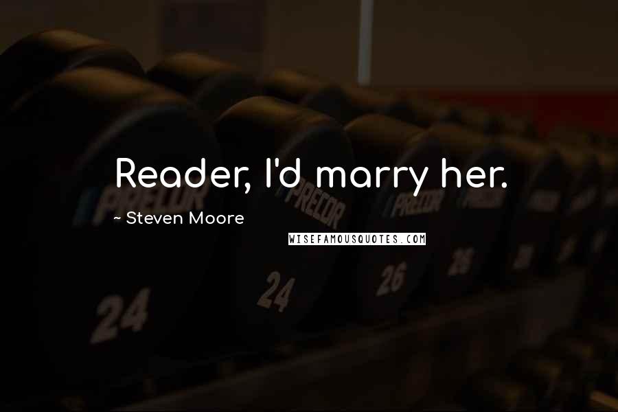 Steven Moore Quotes: Reader, I'd marry her.