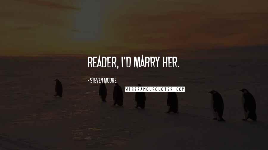 Steven Moore Quotes: Reader, I'd marry her.