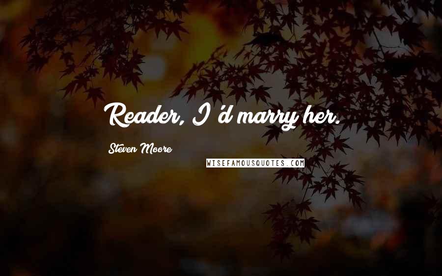 Steven Moore Quotes: Reader, I'd marry her.