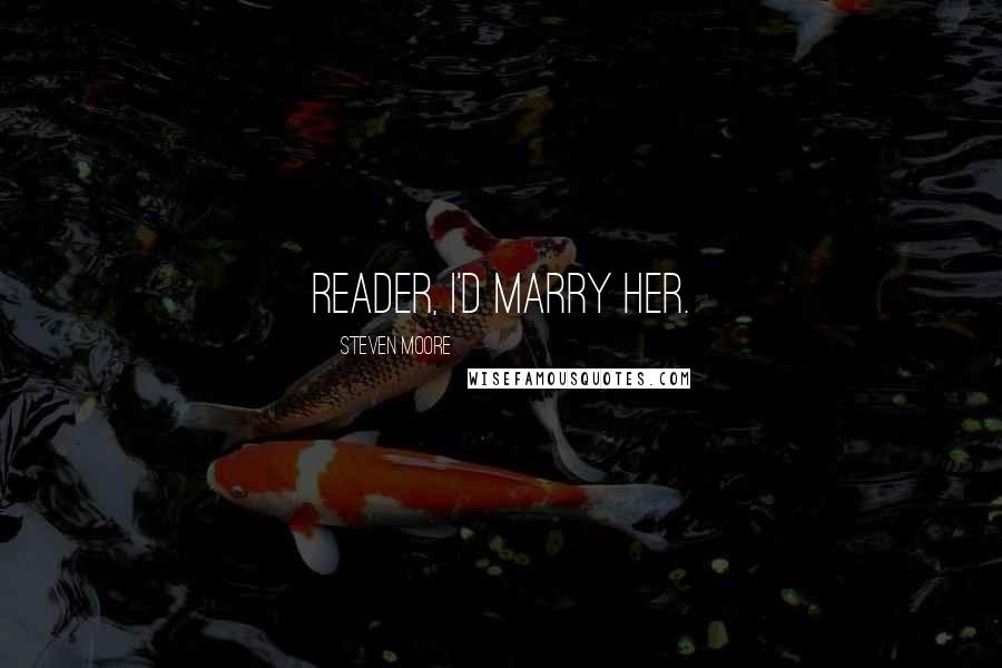 Steven Moore Quotes: Reader, I'd marry her.