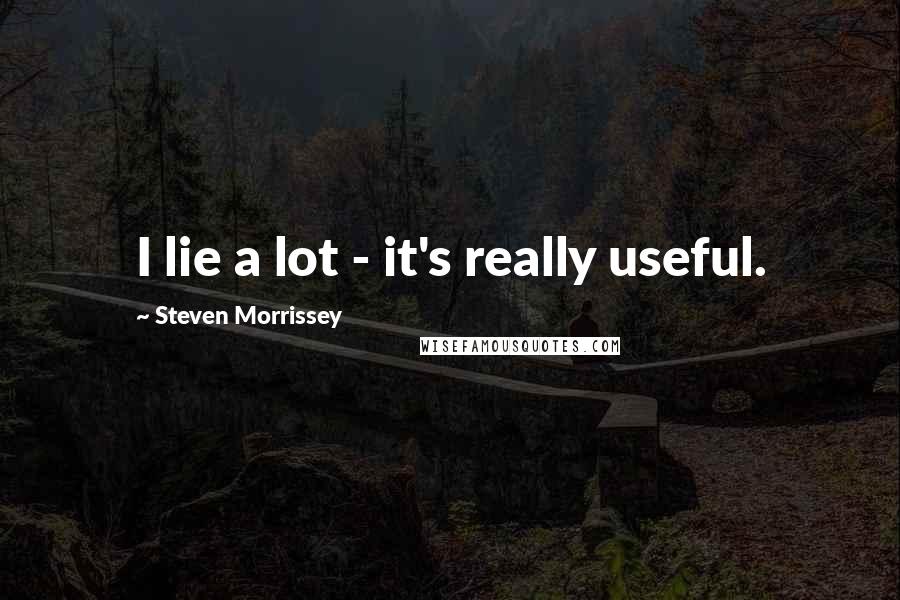 Steven Morrissey Quotes: I lie a lot - it's really useful.