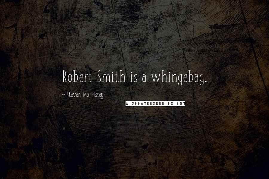 Steven Morrissey Quotes: Robert Smith is a whingebag.