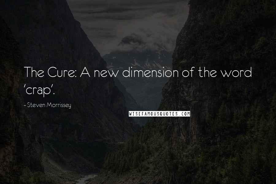 Steven Morrissey Quotes: The Cure: A new dimension of the word 'crap'.