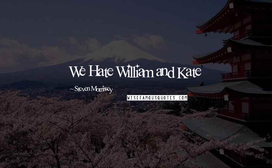 Steven Morrissey Quotes: We Hate William and Kate