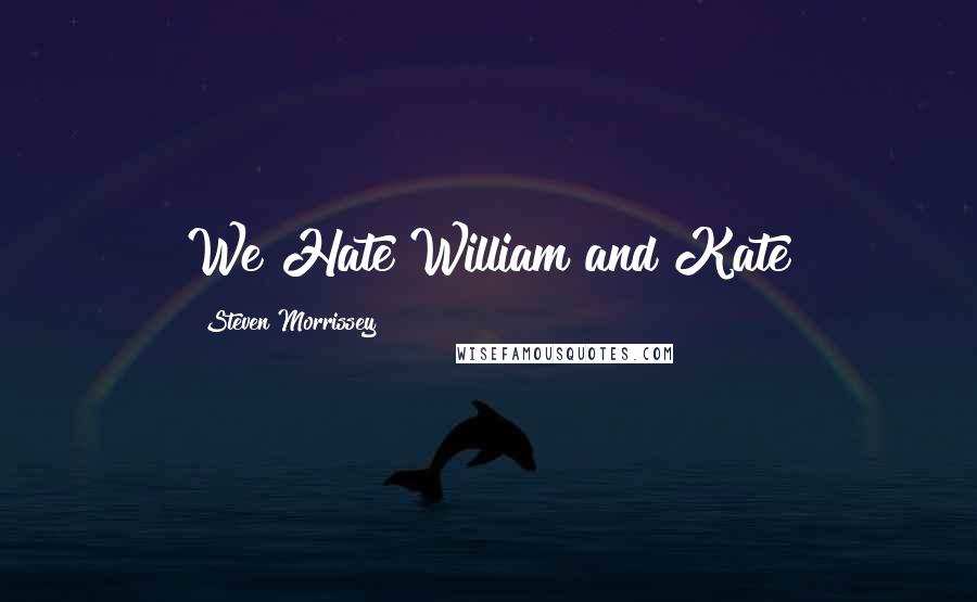 Steven Morrissey Quotes: We Hate William and Kate
