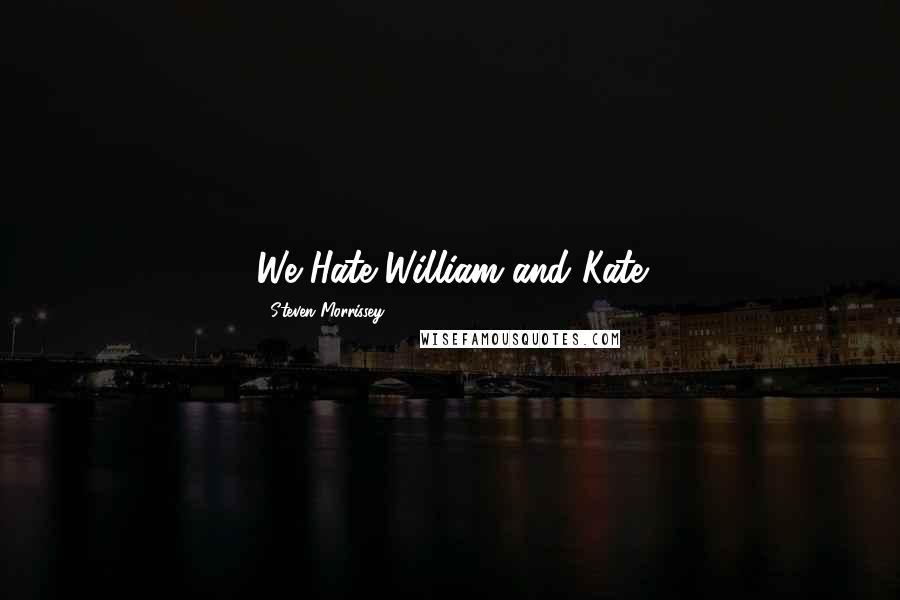 Steven Morrissey Quotes: We Hate William and Kate