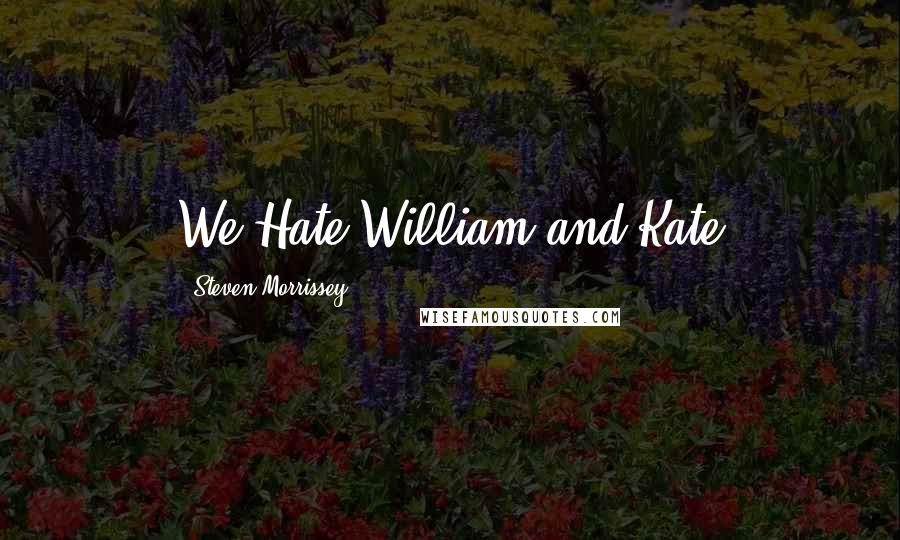 Steven Morrissey Quotes: We Hate William and Kate