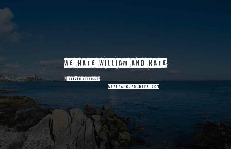 Steven Morrissey Quotes: We Hate William and Kate