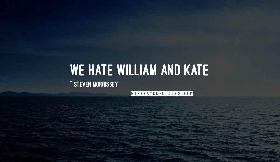 Steven Morrissey Quotes: We Hate William and Kate