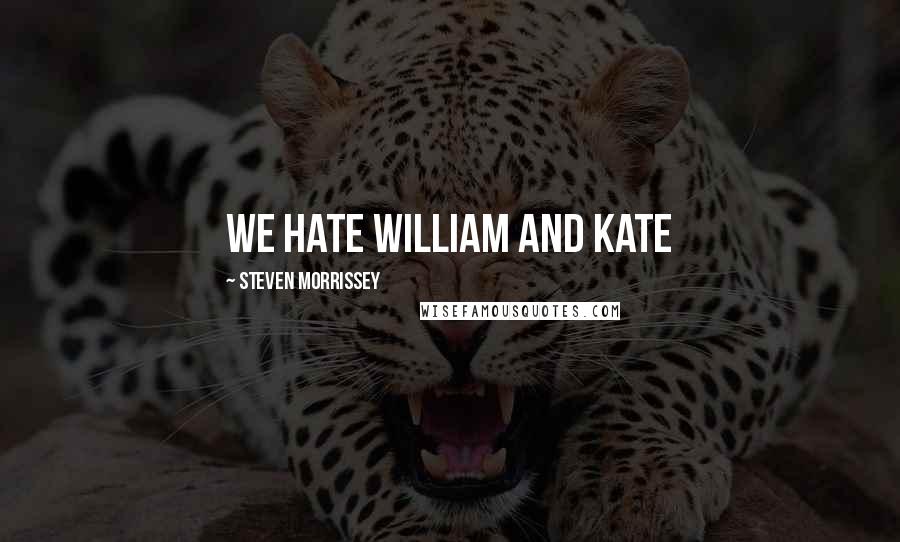 Steven Morrissey Quotes: We Hate William and Kate