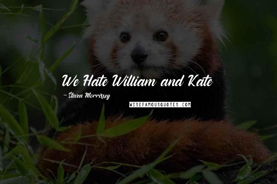 Steven Morrissey Quotes: We Hate William and Kate