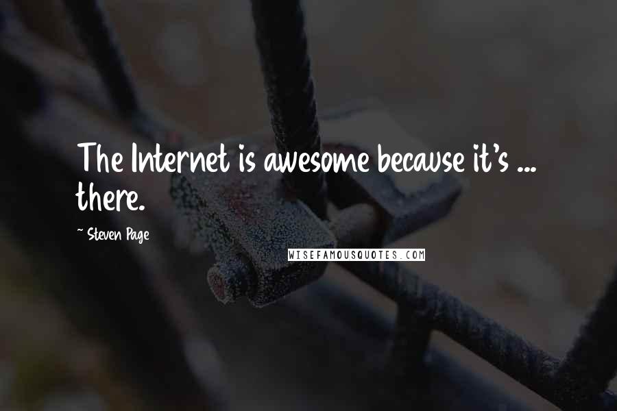 Steven Page Quotes: The Internet is awesome because it's ... there.