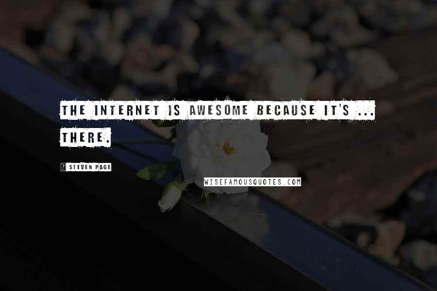Steven Page Quotes: The Internet is awesome because it's ... there.