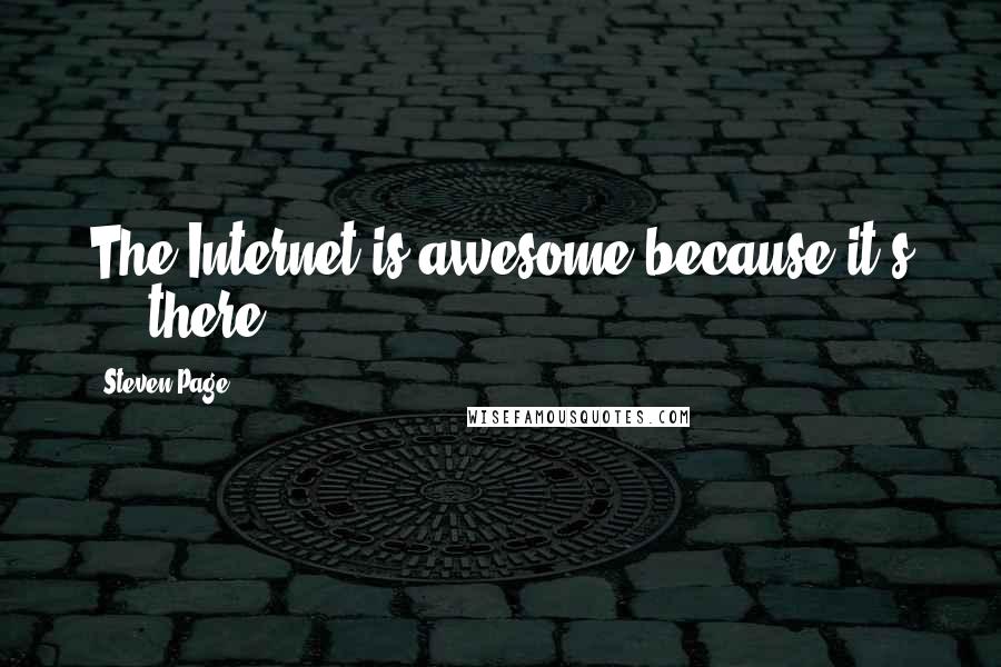 Steven Page Quotes: The Internet is awesome because it's ... there.