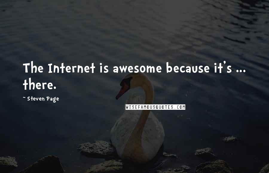 Steven Page Quotes: The Internet is awesome because it's ... there.