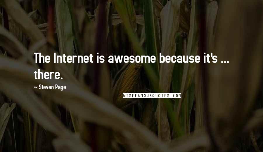 Steven Page Quotes: The Internet is awesome because it's ... there.