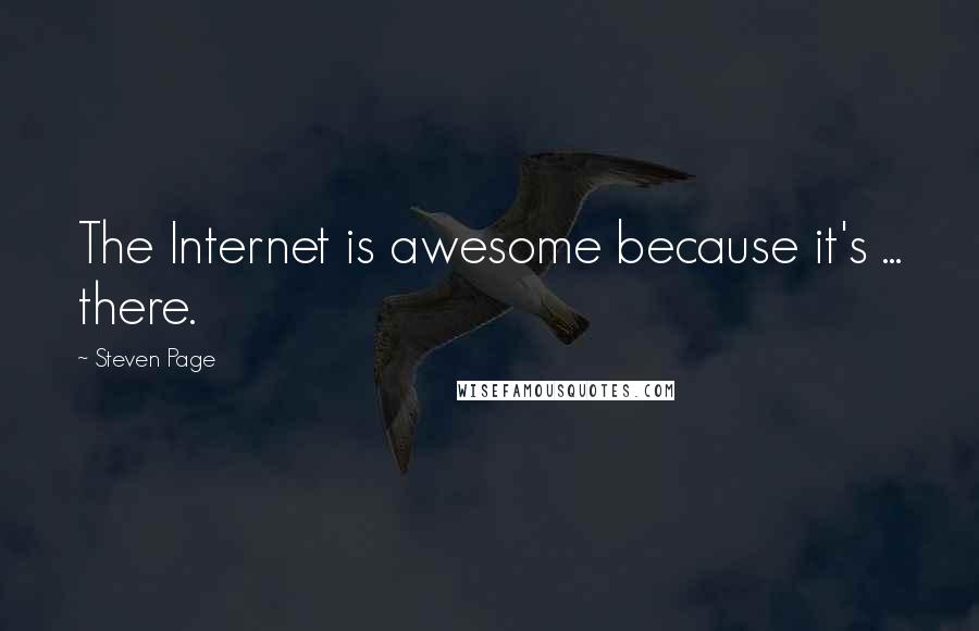 Steven Page Quotes: The Internet is awesome because it's ... there.