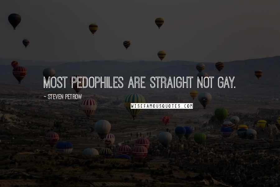 Steven Petrow Quotes: Most pedophiles are straight not gay.