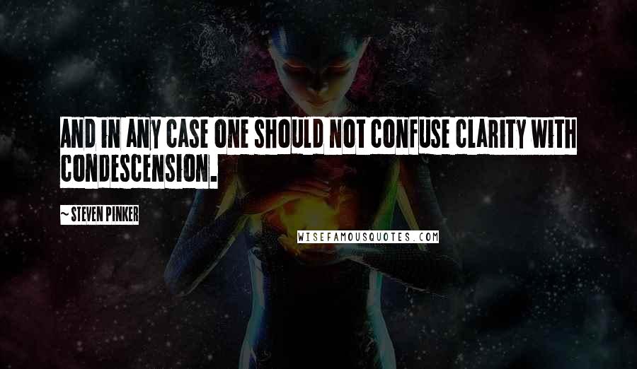 Steven Pinker Quotes: And in any case one should not confuse clarity with condescension.