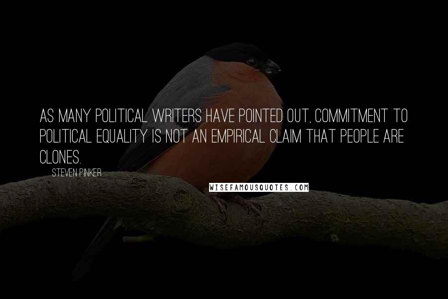 Steven Pinker Quotes: As many political writers have pointed out, commitment to political equality is not an empirical claim that people are clones.