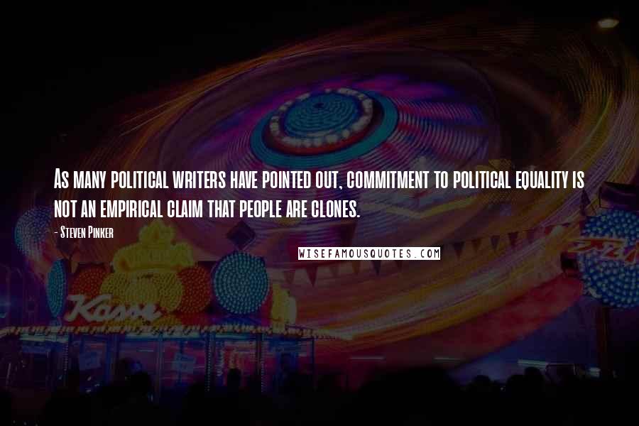 Steven Pinker Quotes: As many political writers have pointed out, commitment to political equality is not an empirical claim that people are clones.