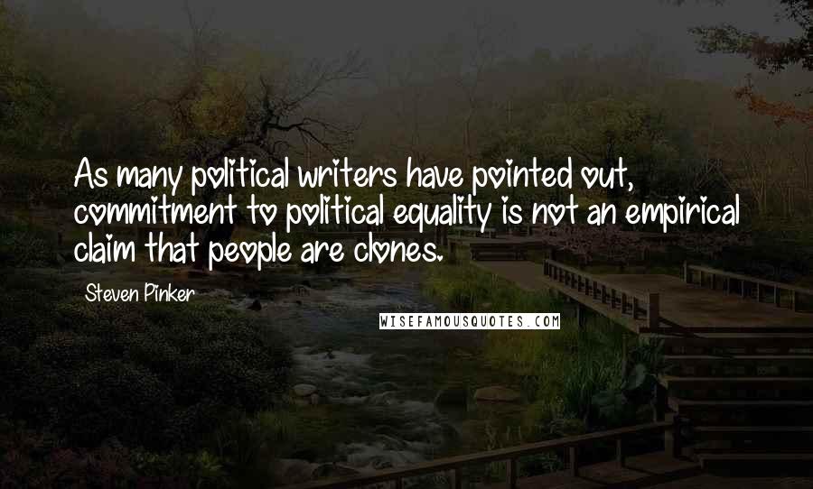 Steven Pinker Quotes: As many political writers have pointed out, commitment to political equality is not an empirical claim that people are clones.