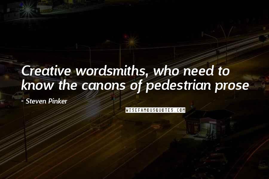 Steven Pinker Quotes: Creative wordsmiths, who need to know the canons of pedestrian prose