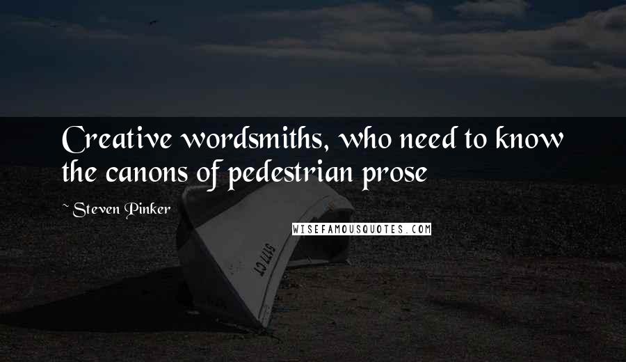 Steven Pinker Quotes: Creative wordsmiths, who need to know the canons of pedestrian prose