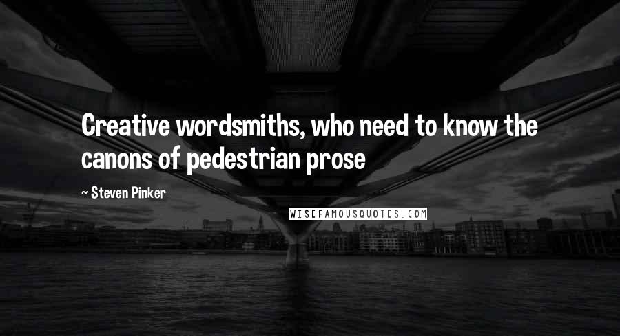 Steven Pinker Quotes: Creative wordsmiths, who need to know the canons of pedestrian prose