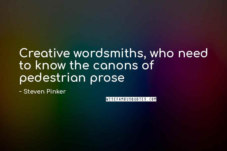 Steven Pinker Quotes: Creative wordsmiths, who need to know the canons of pedestrian prose