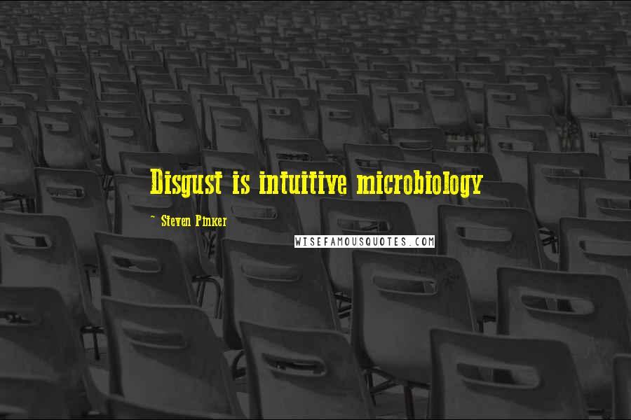 Steven Pinker Quotes: Disgust is intuitive microbiology