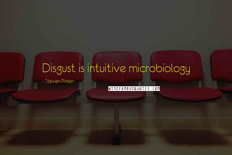Steven Pinker Quotes: Disgust is intuitive microbiology