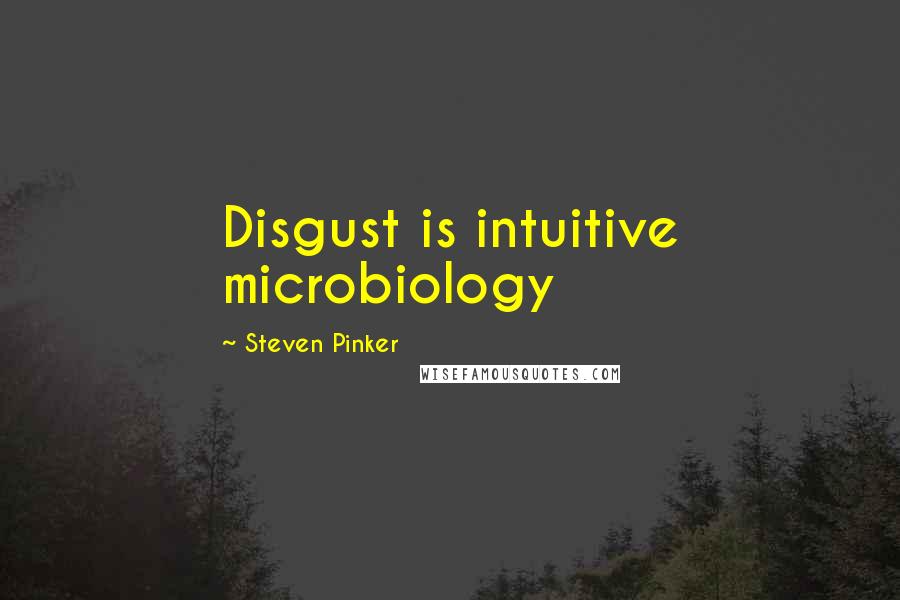 Steven Pinker Quotes: Disgust is intuitive microbiology