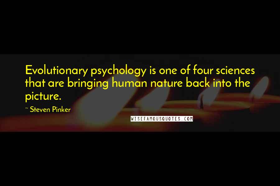 Steven Pinker Quotes: Evolutionary psychology is one of four sciences that are bringing human nature back into the picture.