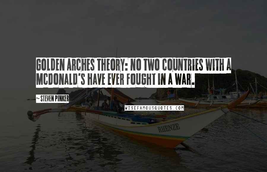 Steven Pinker Quotes: Golden Arches theory: no two countries with a McDonald's have ever fought in a war.