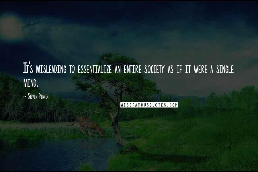 Steven Pinker Quotes: It's misleading to essentialize an entire society as if it were a single mind.