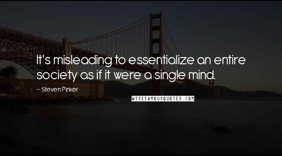 Steven Pinker Quotes: It's misleading to essentialize an entire society as if it were a single mind.