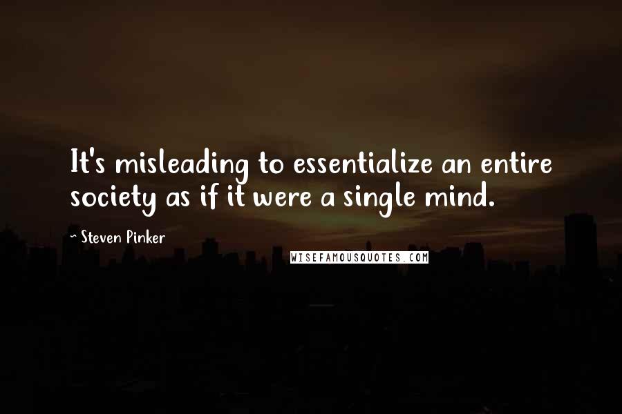 Steven Pinker Quotes: It's misleading to essentialize an entire society as if it were a single mind.