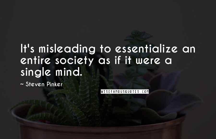 Steven Pinker Quotes: It's misleading to essentialize an entire society as if it were a single mind.