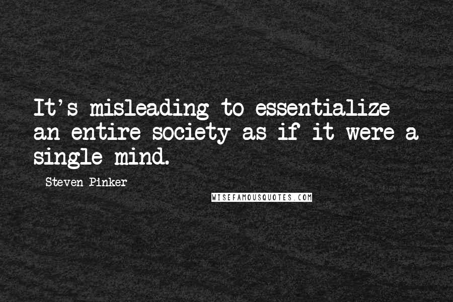 Steven Pinker Quotes: It's misleading to essentialize an entire society as if it were a single mind.