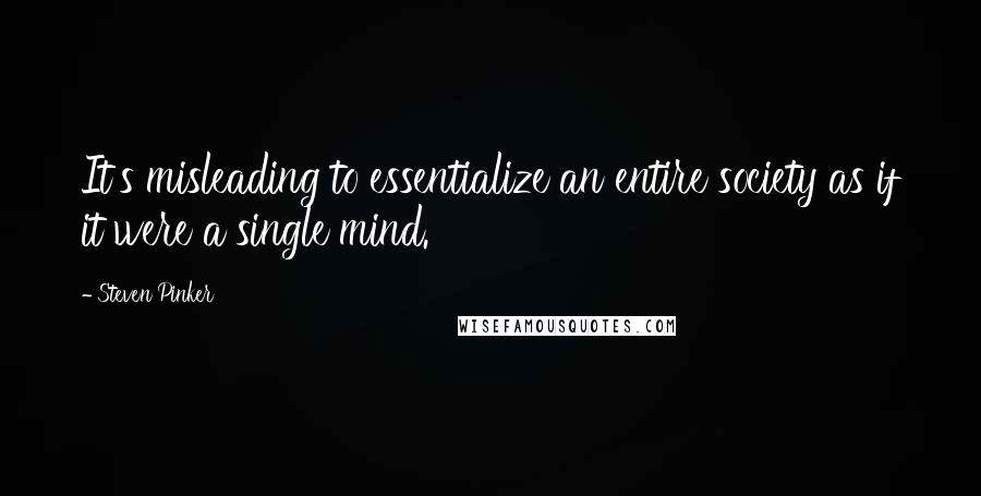 Steven Pinker Quotes: It's misleading to essentialize an entire society as if it were a single mind.