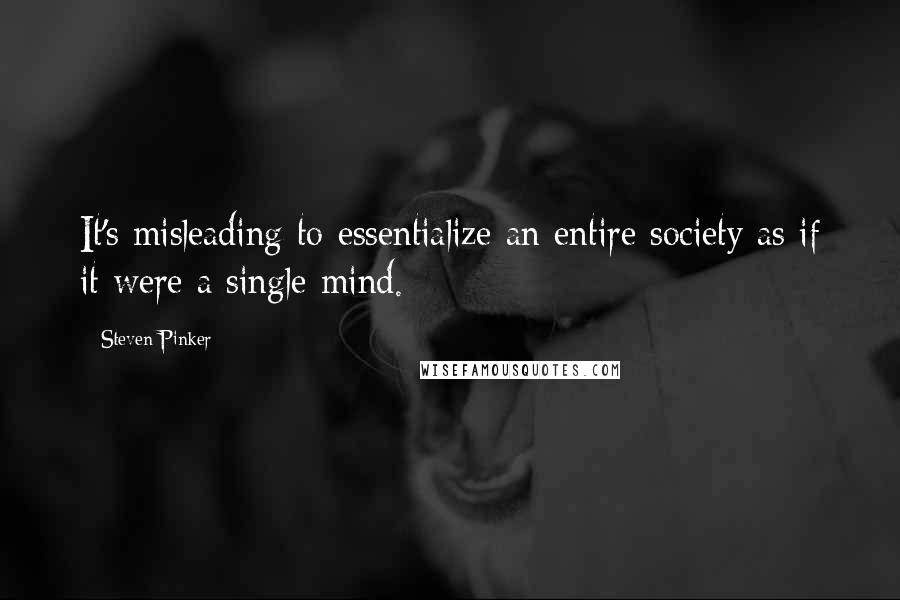 Steven Pinker Quotes: It's misleading to essentialize an entire society as if it were a single mind.