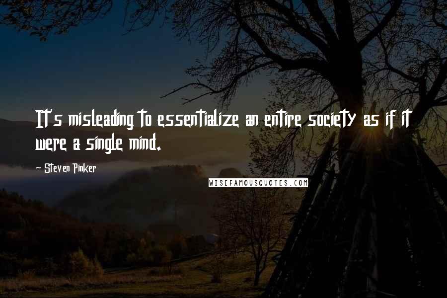 Steven Pinker Quotes: It's misleading to essentialize an entire society as if it were a single mind.