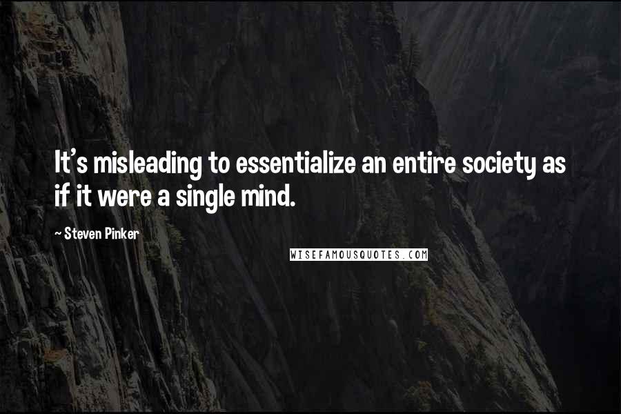 Steven Pinker Quotes: It's misleading to essentialize an entire society as if it were a single mind.