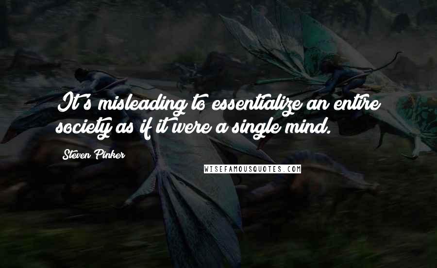 Steven Pinker Quotes: It's misleading to essentialize an entire society as if it were a single mind.