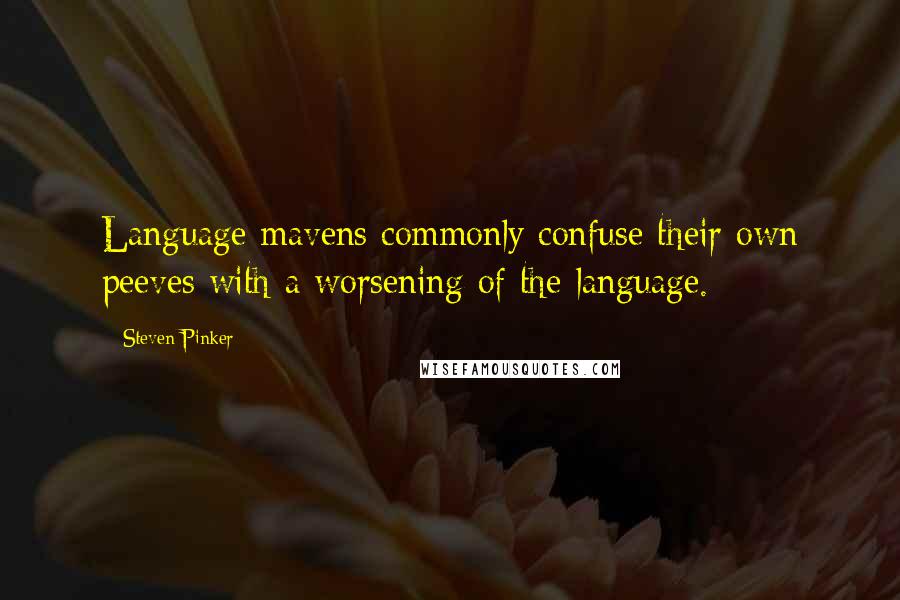 Steven Pinker Quotes: Language mavens commonly confuse their own peeves with a worsening of the language.